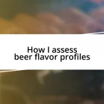 How I assess beer flavor profiles