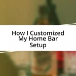 How I Customized My Home Bar Setup