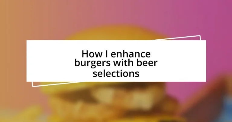 How I enhance burgers with beer selections