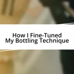 How I Fine-Tuned My Bottling Technique