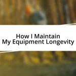 How I Maintain My Equipment Longevity