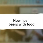 How I pair beers with food