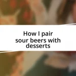 How I pair sour beers with desserts