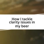 How I tackle clarity issues in my beer