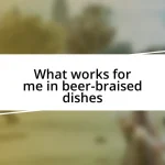 What works for me in beer-braised dishes