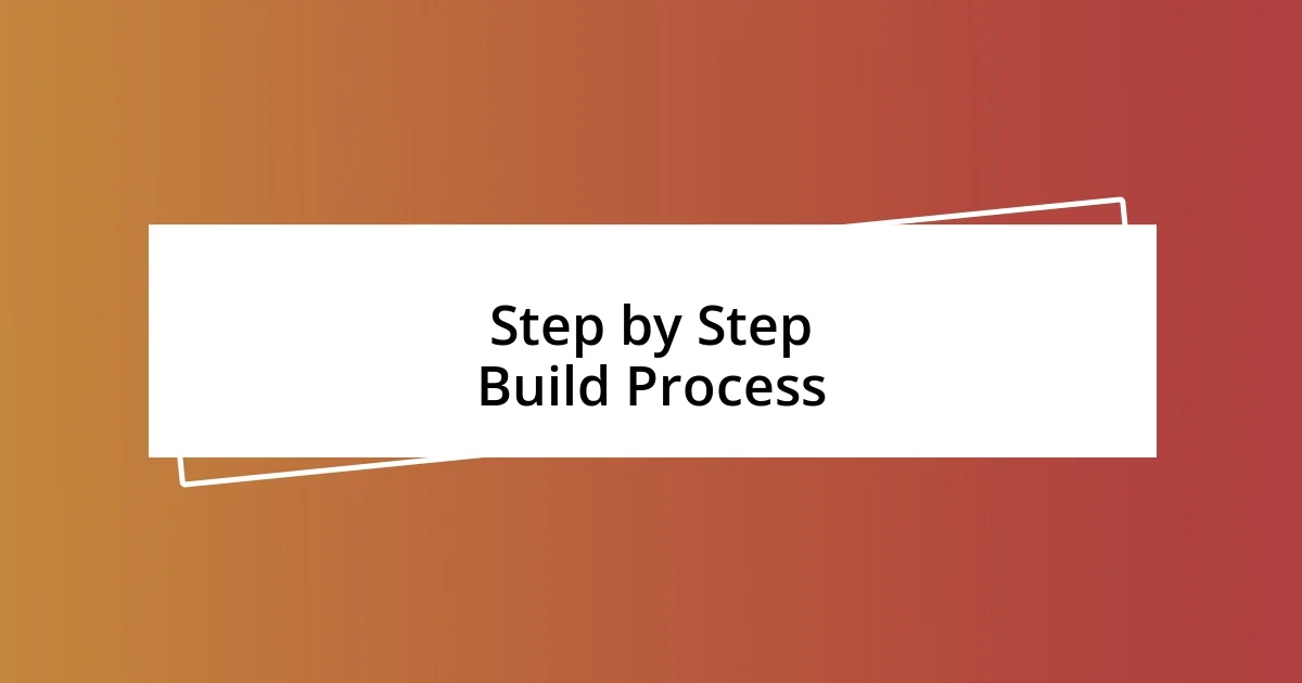 Step by Step Build Process