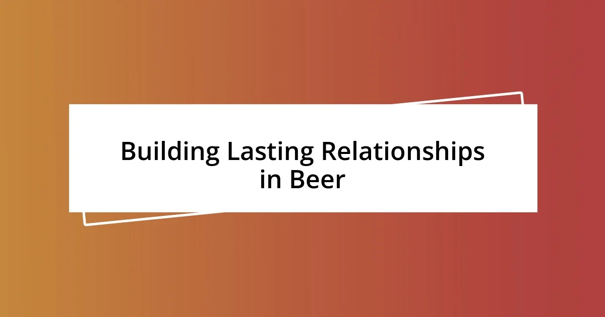 Building Lasting Relationships in Beer