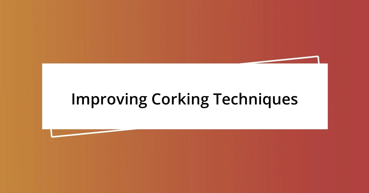 Improving Corking Techniques