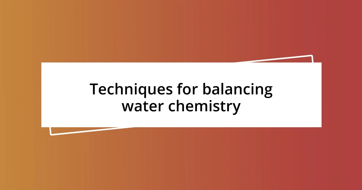 Techniques for balancing water chemistry