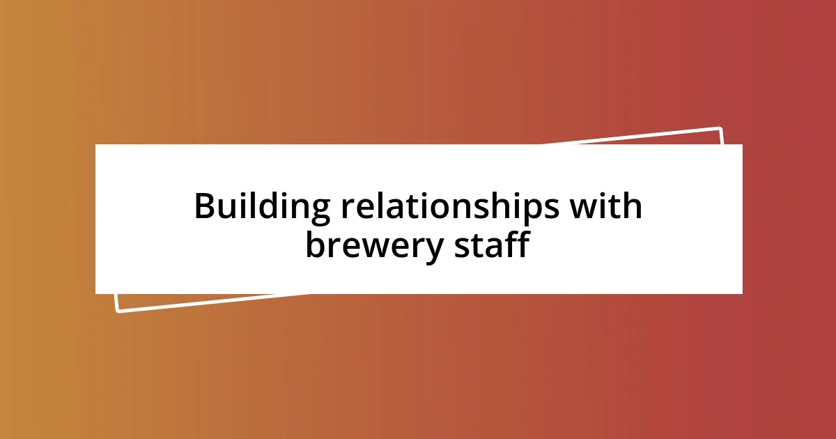 Building relationships with brewery staff