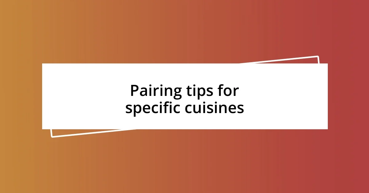 Pairing tips for specific cuisines