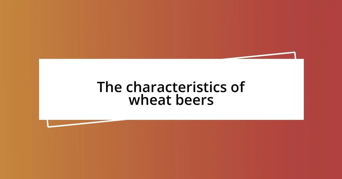 The characteristics of wheat beers