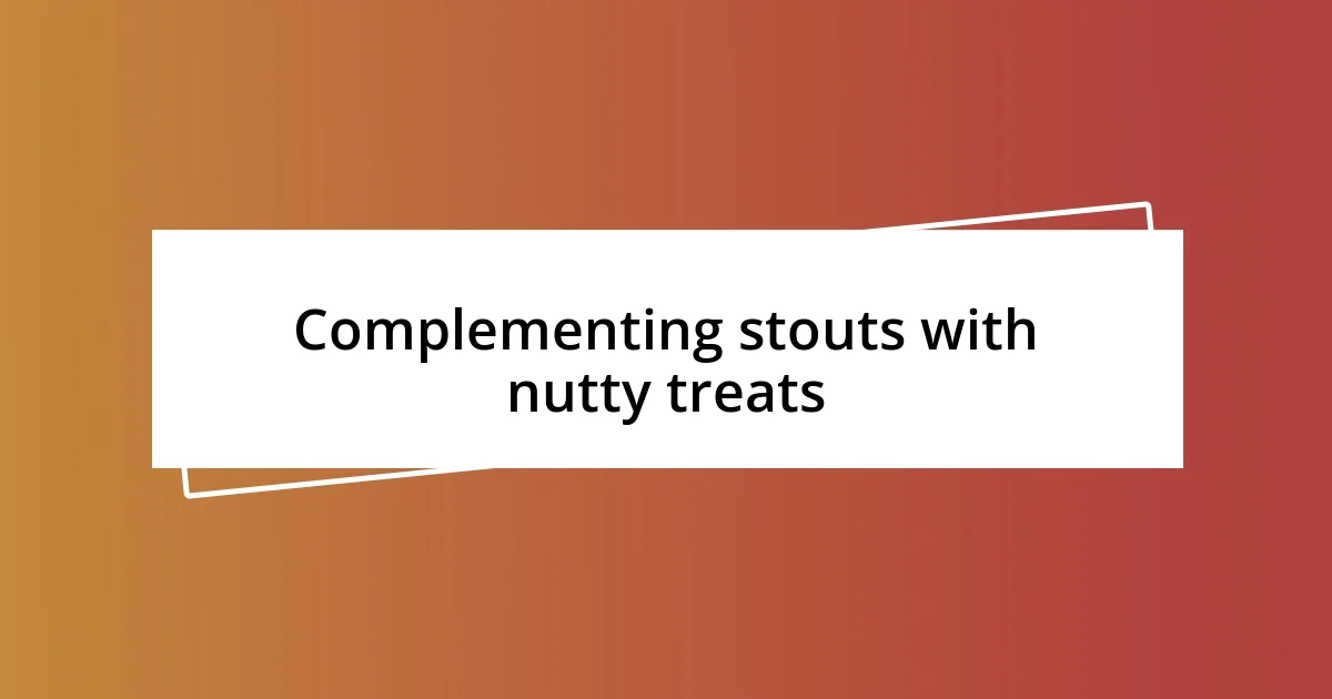 Complementing stouts with nutty treats