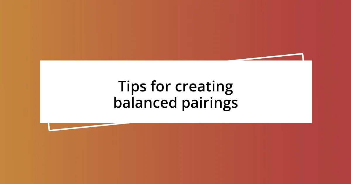 Tips for creating balanced pairings