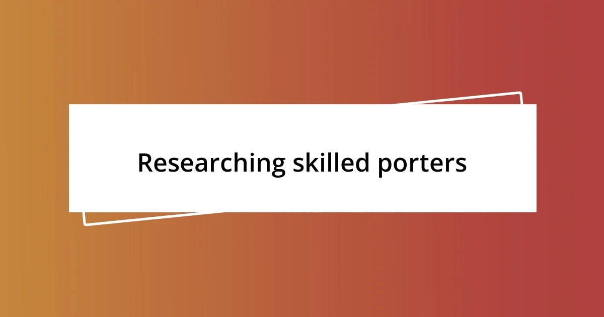 Researching skilled porters