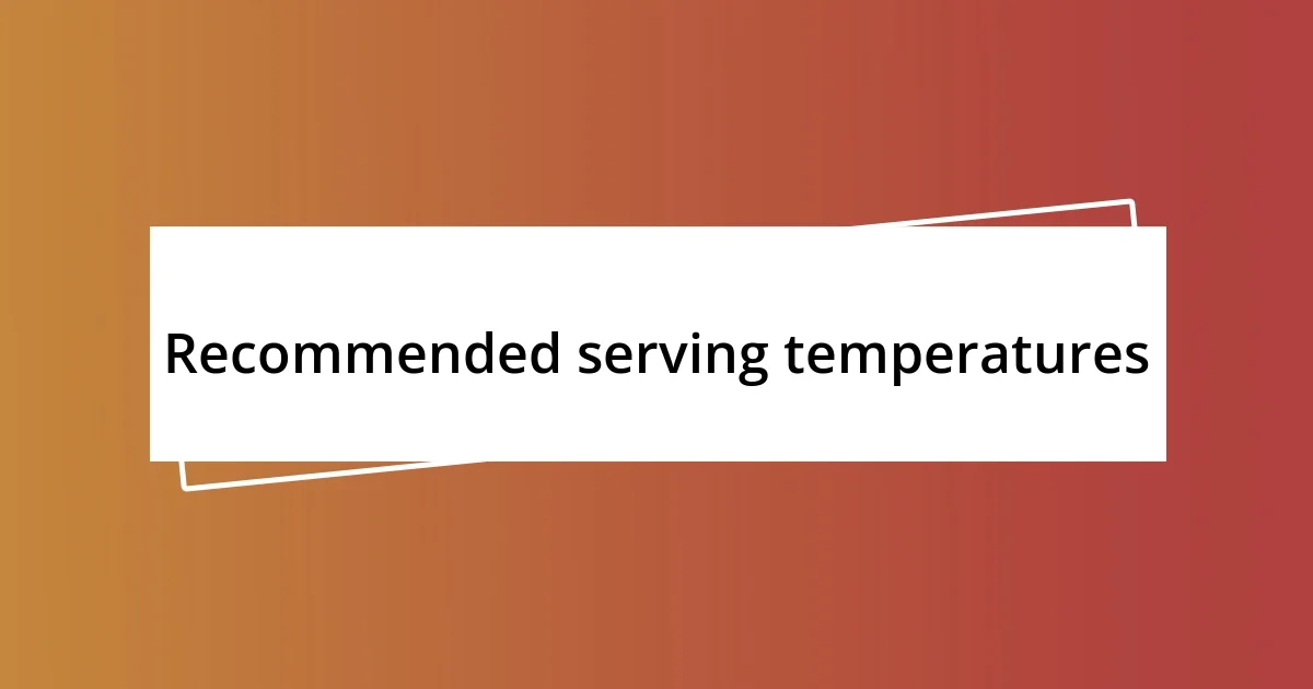 Recommended serving temperatures