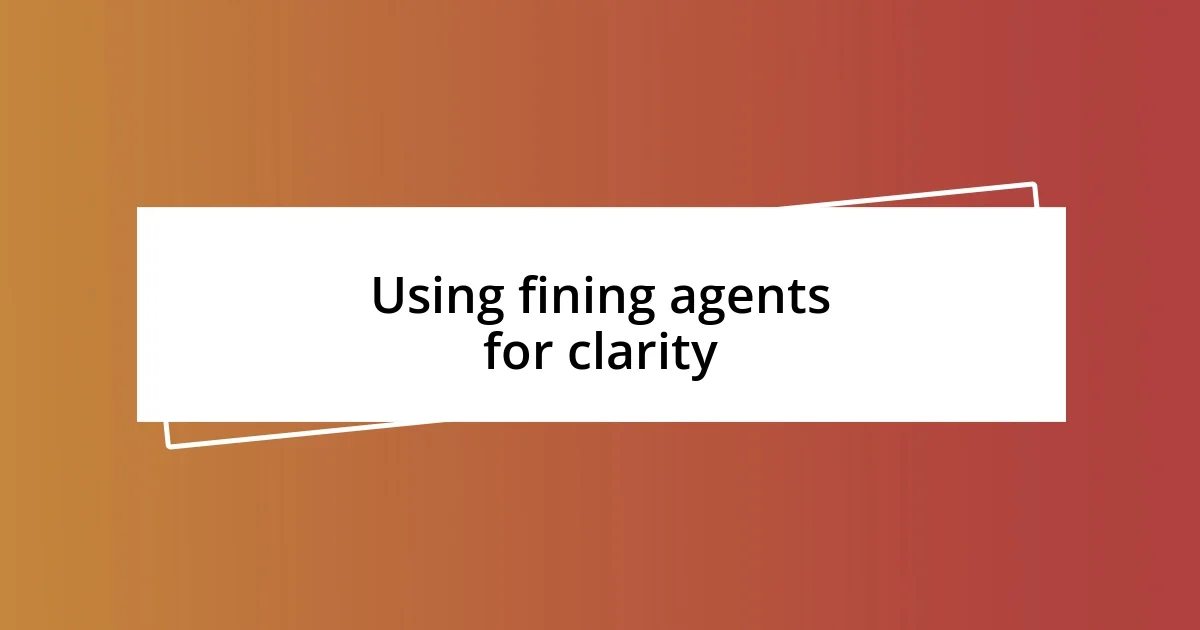 Using fining agents for clarity