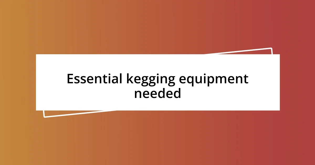 Essential kegging equipment needed