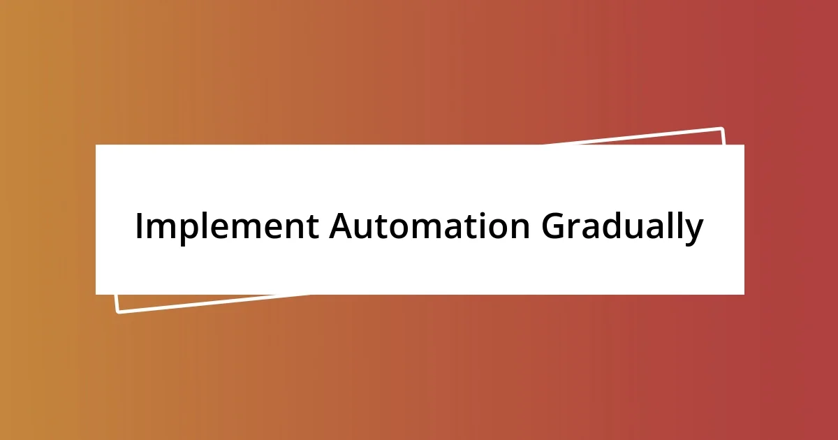 Implement Automation Gradually