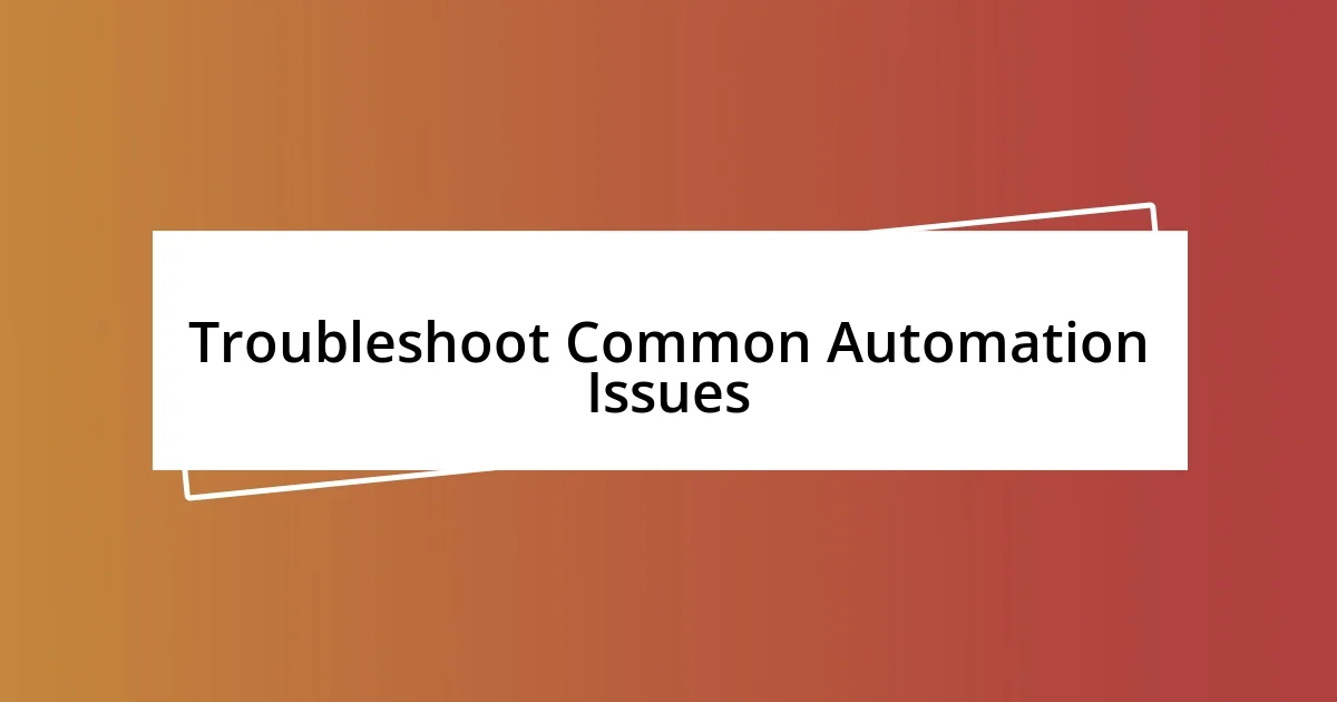 Troubleshoot Common Automation Issues