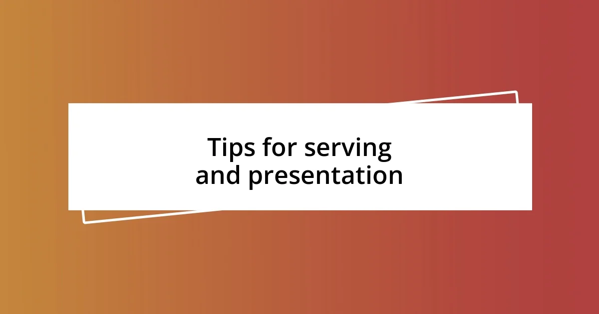 Tips for serving and presentation