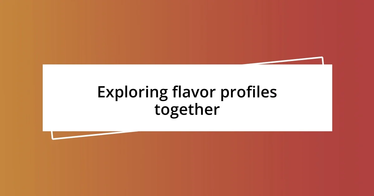 Exploring flavor profiles together