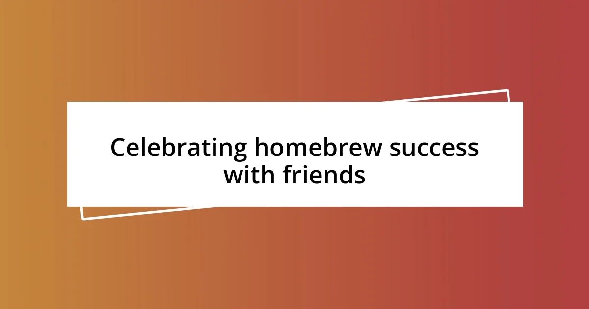 Celebrating homebrew success with friends