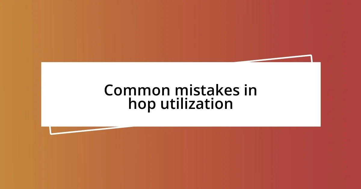 Common mistakes in hop utilization