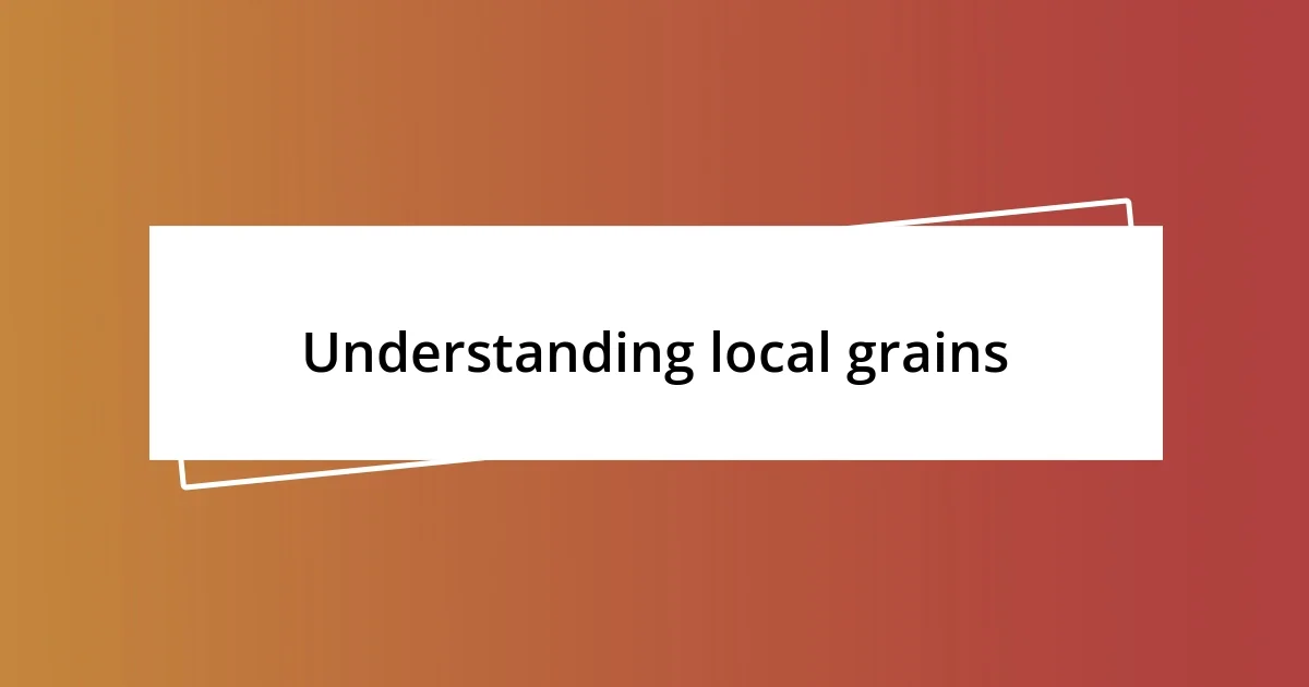 Understanding local grains