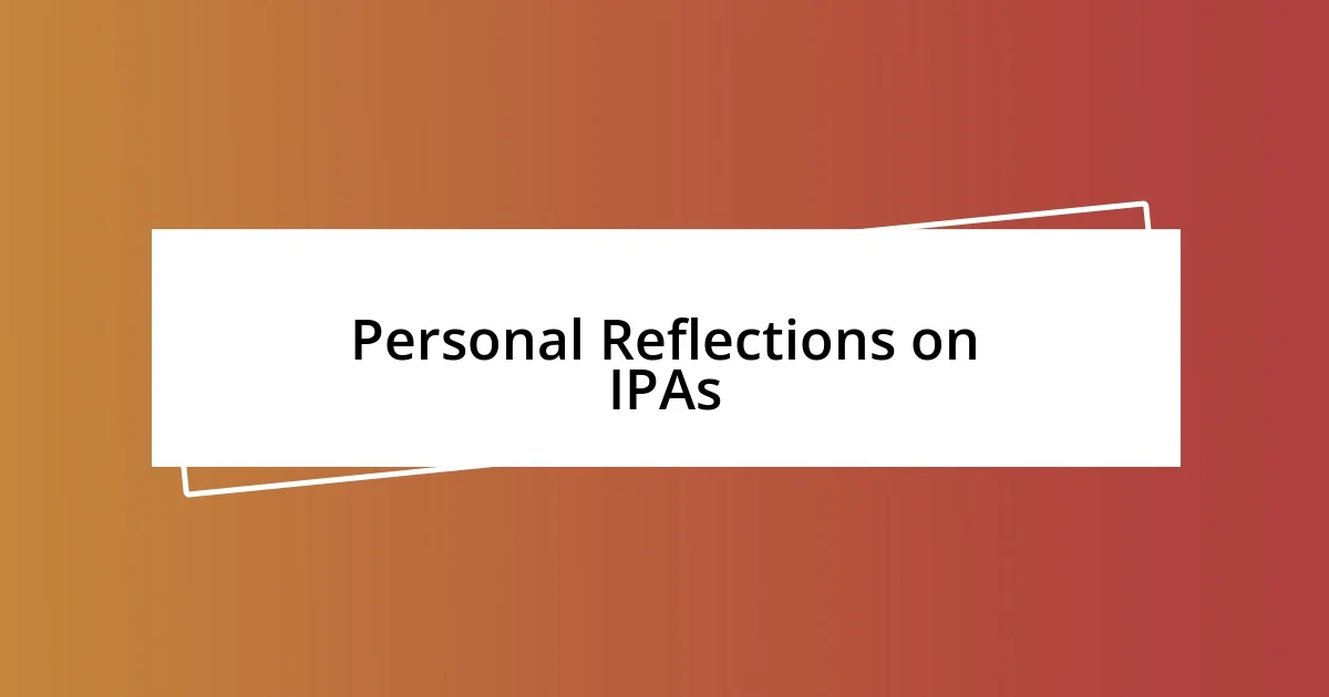 Personal Reflections on IPAs