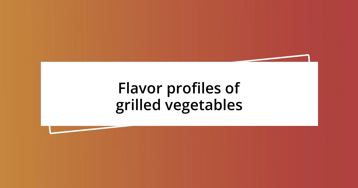 Flavor profiles of grilled vegetables