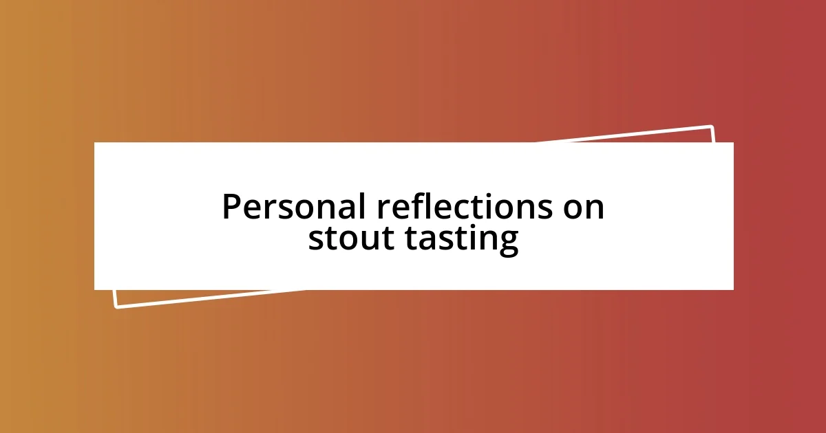 Personal reflections on stout tasting