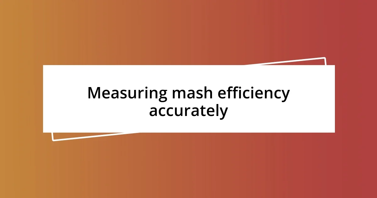 Measuring mash efficiency accurately