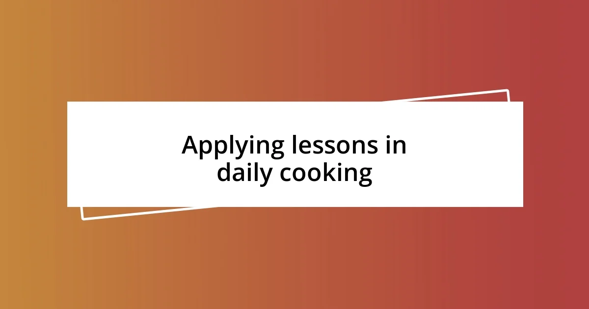 Applying lessons in daily cooking