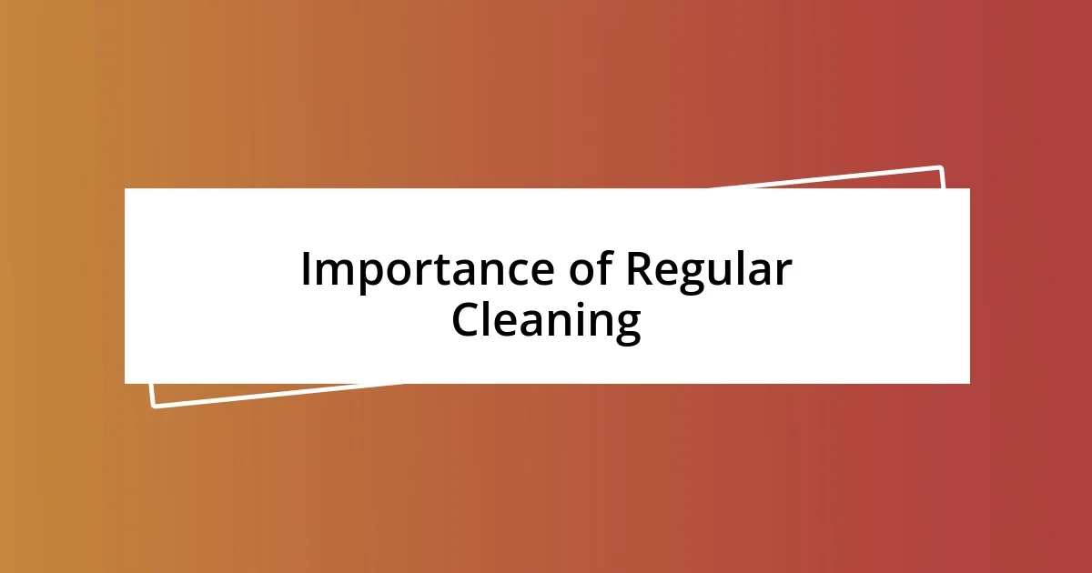 Importance of Regular Cleaning